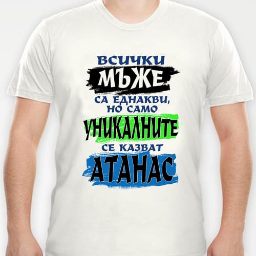 Тениска с надпис:"Всички мъже са еднакви, но само уникалните се казват Атанас!"
